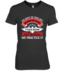 We must be free not because we claim freedom, but because we practice it 01 Women's Premium T-Shirt Women's Premium T-Shirt - HHHstores