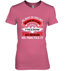 We must be free not because we claim freedom, but because we practice it 01 Women's Premium T-Shirt Women's Premium T-Shirt - HHHstores