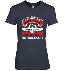 We must be free not because we claim freedom, but because we practice it 01 Women's Premium T-Shirt Women's Premium T-Shirt - HHHstores