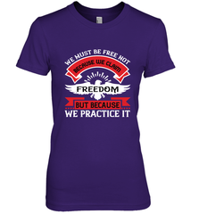 We must be free not because we claim freedom, but because we practice it 01 Women's Premium T-Shirt Women's Premium T-Shirt - HHHstores