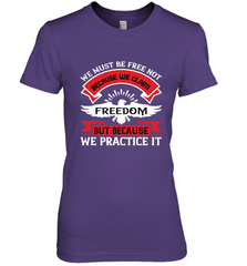 We must be free not because we claim freedom, but because we practice it 01 Women's Premium T-Shirt Women's Premium T-Shirt - HHHstores
