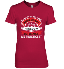 We must be free not because we claim freedom, but because we practice it 01 Women's Premium T-Shirt Women's Premium T-Shirt - HHHstores