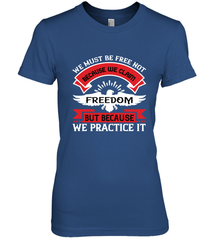 We must be free not because we claim freedom, but because we practice it 01 Women's Premium T-Shirt Women's Premium T-Shirt - HHHstores