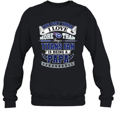 NFL The Only Thing I Love More Than Being A Tennessee Titans Fan Is Being A Papa Football Crewneck Sweatshirt