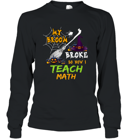 My Broom Broke So Now I Teach Math Funny Halloween Long Sleeve T-Shirt Long Sleeve T-Shirt / Black / S Long Sleeve T-Shirt - HHHstores