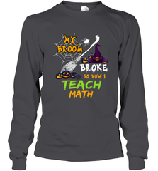 My Broom Broke So Now I Teach Math Funny Halloween Long Sleeve T-Shirt Long Sleeve T-Shirt - HHHstores