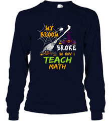 My Broom Broke So Now I Teach Math Funny Halloween Long Sleeve T-Shirt Long Sleeve T-Shirt - HHHstores