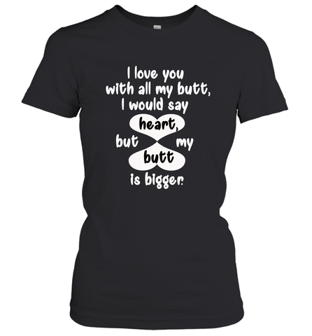 I Love You With All My Butt Would Say Heart Women's T-Shirt Women's T-Shirt / Black / S Women's T-Shirt - HHHstores