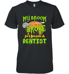 My Broom Broke So I Became A Dentist Halloween Shirt Dentist39 Men's Premium T-Shirt