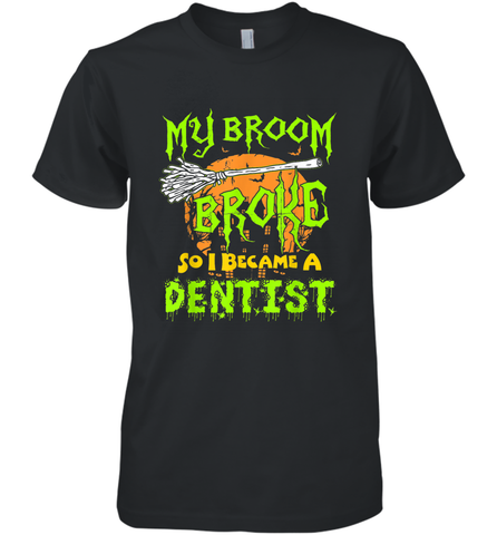 My Broom Broke So I Became A Dentist Halloween Shirt Dentist39 Men's Premium T-Shirt Men's Premium T-Shirt / Black / XS Men's Premium T-Shirt - HHHstores