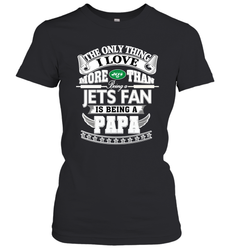 NFL The Only Thing I Love More Than Being A New York Jets Fan Is Being A Papa Football Women's T-Shirt