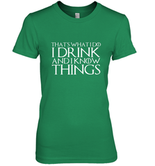 THAT'S WHAT I DO I DRINK AND I KNOW THINGS Women's Premium T-Shirt Women's Premium T-Shirt - HHHstores