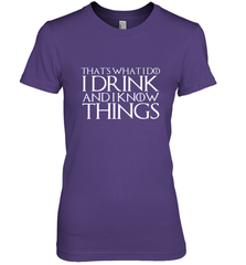 THAT'S WHAT I DO I DRINK AND I KNOW THINGS Women's Premium T-Shirt Women's Premium T-Shirt - HHHstores