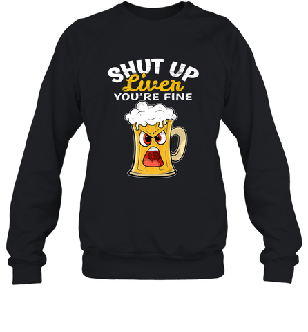 Shut Up Liver You're Fine Funny Saying St. Patrick's Day Crewneck Sweatshirt Crewneck Sweatshirt / Black / S Crewneck Sweatshirt - HHHstores