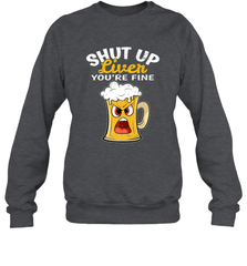 Shut Up Liver You're Fine Funny Saying St. Patrick's Day Crewneck Sweatshirt Crewneck Sweatshirt - HHHstores