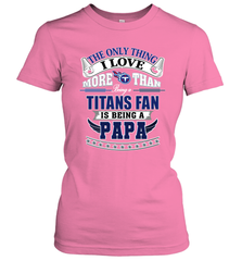NFL The Only Thing I Love More Than Being A Tennessee Titans Fan Is Being A Papa Football Women's T-Shirt Women's T-Shirt - HHHstores