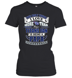 NFL The Only Thing I Love More Than Being A Tennessee Titans Fan Is Being A Papa Football Women's T-Shirt