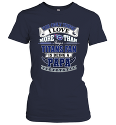 NFL The Only Thing I Love More Than Being A Tennessee Titans Fan Is Being A Papa Football Women's T-Shirt
