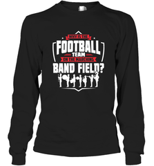 Why Is The Football Team On The Band Field Funny Marching Long Sleeve T-Shirt Long Sleeve T-Shirt - HHHstores