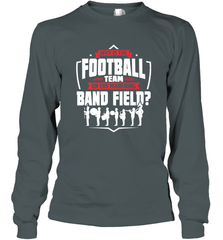 Why Is The Football Team On The Band Field Funny Marching Long Sleeve T-Shirt Long Sleeve T-Shirt - HHHstores