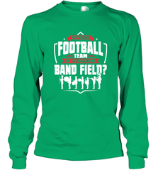 Why Is The Football Team On The Band Field Funny Marching Long Sleeve T-Shirt Long Sleeve T-Shirt - HHHstores