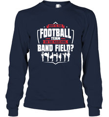 Why Is The Football Team On The Band Field Funny Marching Long Sleeve T-Shirt Long Sleeve T-Shirt - HHHstores