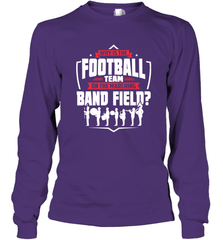 Why Is The Football Team On The Band Field Funny Marching Long Sleeve T-Shirt Long Sleeve T-Shirt - HHHstores
