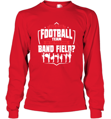 Why Is The Football Team On The Band Field Funny Marching Long Sleeve T-Shirt Long Sleeve T-Shirt - HHHstores
