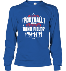 Why Is The Football Team On The Band Field Funny Marching Long Sleeve T-Shirt Long Sleeve T-Shirt - HHHstores