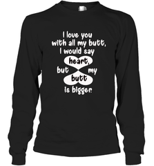 I Love You With All My Butt Would Say Heart Long Sleeve T-Shirt Long Sleeve T-Shirt - HHHstores