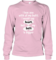 I Love You With All My Butt Would Say Heart Long Sleeve T-Shirt Long Sleeve T-Shirt - HHHstores