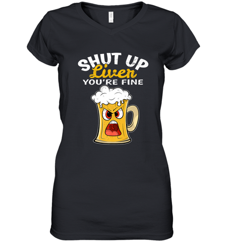 Shut Up Liver You're Fine Funny Saying St. Patrick's Day Women's V-Neck T-Shirt Women's V-Neck T-Shirt / Black / S Women's V-Neck T-Shirt - HHHstores