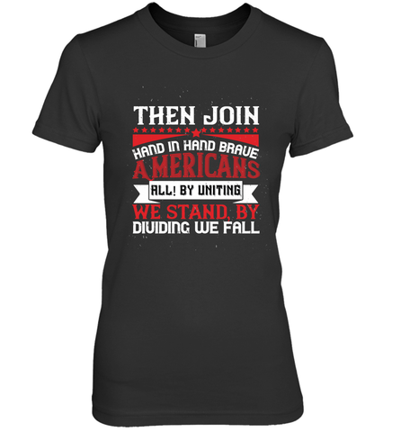 Then join hand in hand, brave Americans all! By uniting we stand, by dividing we fall 01 Women's Premium T-Shirt Women's Premium T-Shirt / Black / XS Women's Premium T-Shirt - HHHstores