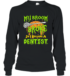 My Broom Broke So I Became A Dentist Halloween Shirt Dentist39 Long Sleeve T-Shirt