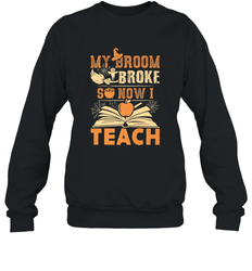 My Broom Broke So Now I Teach Funny Halloween Teacher Gift Crewneck Sweatshirt