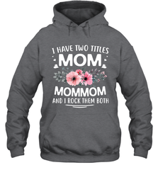I Have Two Titles Mom And Mommom Hooded Sweatshirt Hooded Sweatshirt - HHHstores