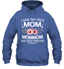 I Have Two Titles Mom And Mommom Hooded Sweatshirt Hooded Sweatshirt - HHHstores