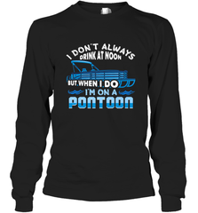 I Don't Always Drink At Noon But When I Do I'm On A Pontoon Long Sleeve T-Shirt Long Sleeve T-Shirt - HHHstores