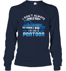 I Don't Always Drink At Noon But When I Do I'm On A Pontoon Long Sleeve T-Shirt Long Sleeve T-Shirt - HHHstores
