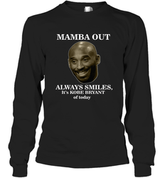 Mamba out always smiles, It's Kobe Bryant of today. Long Sleeve T-Shirt