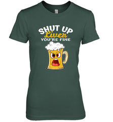 Shut Up Liver You're Fine Funny Saying St. Patrick's Day Women's Premium T-Shirt Women's Premium T-Shirt - HHHstores