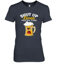 Shut Up Liver You're Fine Funny Saying St. Patrick's Day Women's Premium T-Shirt Women's Premium T-Shirt - HHHstores