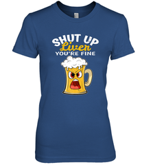 Shut Up Liver You're Fine Funny Saying St. Patrick's Day Women's Premium T-Shirt Women's Premium T-Shirt - HHHstores