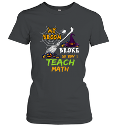 My Broom Broke So Now I Teach Math Funny Halloween Women's T-Shirt