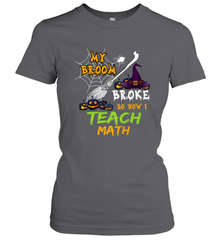 My Broom Broke So Now I Teach Math Funny Halloween Women's T-Shirt Women's T-Shirt - HHHstores