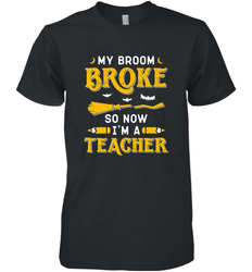 My Broom Broke So Now I'm A Teacher Shirt Funny Halloween Men's Premium T-Shirt