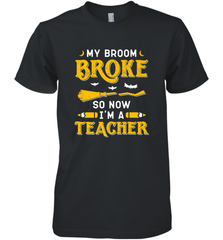 My Broom Broke So Now I'm A Teacher Shirt Funny Halloween Men's Premium T-Shirt Men's Premium T-Shirt - HHHstores