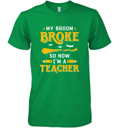 My Broom Broke So Now I'm A Teacher Shirt Funny Halloween Men's Premium T-Shirt
