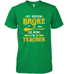 My Broom Broke So Now I'm A Teacher Shirt Funny Halloween Men's Premium T-Shirt Men's Premium T-Shirt - HHHstores