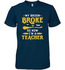 My Broom Broke So Now I'm A Teacher Shirt Funny Halloween Men's Premium T-Shirt Men's Premium T-Shirt - HHHstores